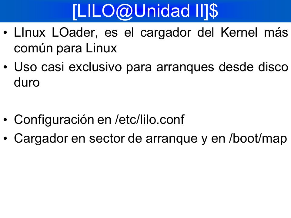II]$ LInux LOader, es el cargador del Kernel más común para Linux. Uso casi exclusivo para arranques desde disco duro.