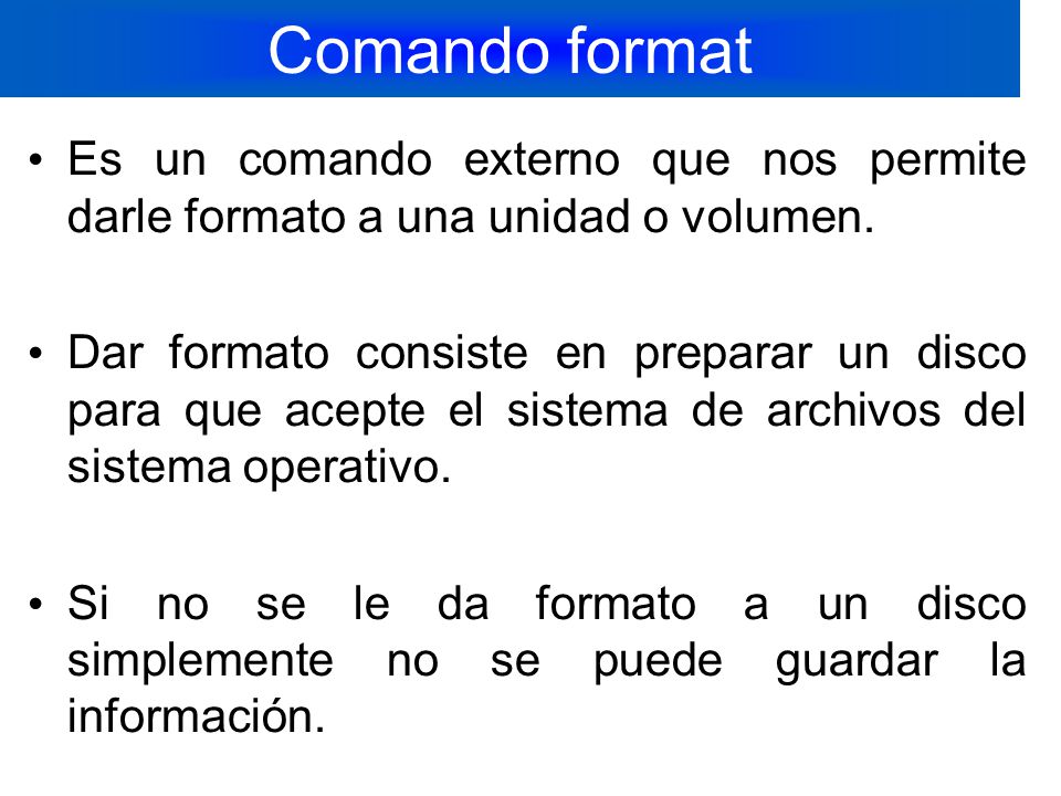 Comando format Es un comando externo que nos permite darle formato a una unidad o volumen.