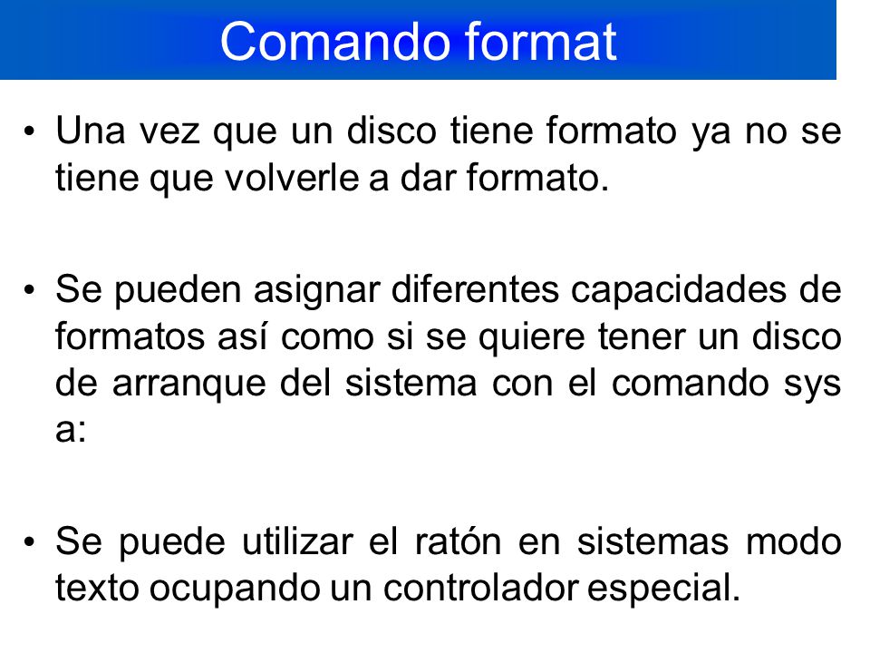 Comando format Una vez que un disco tiene formato ya no se tiene que volverle a dar formato.