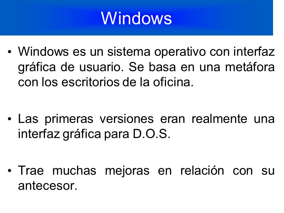 Windows Windows es un sistema operativo con interfaz gráfica de usuario. Se basa en una metáfora con los escritorios de la oficina.