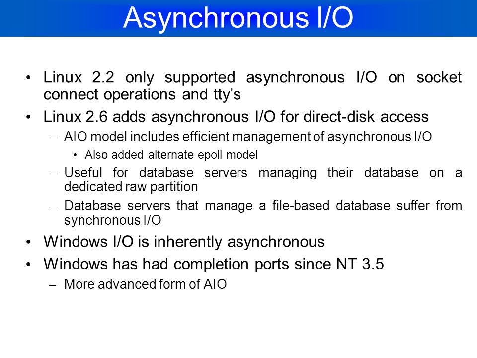 Asynchronous I/O Linux 2.2 only supported asynchronous I/O on socket connect operations and tty’s.