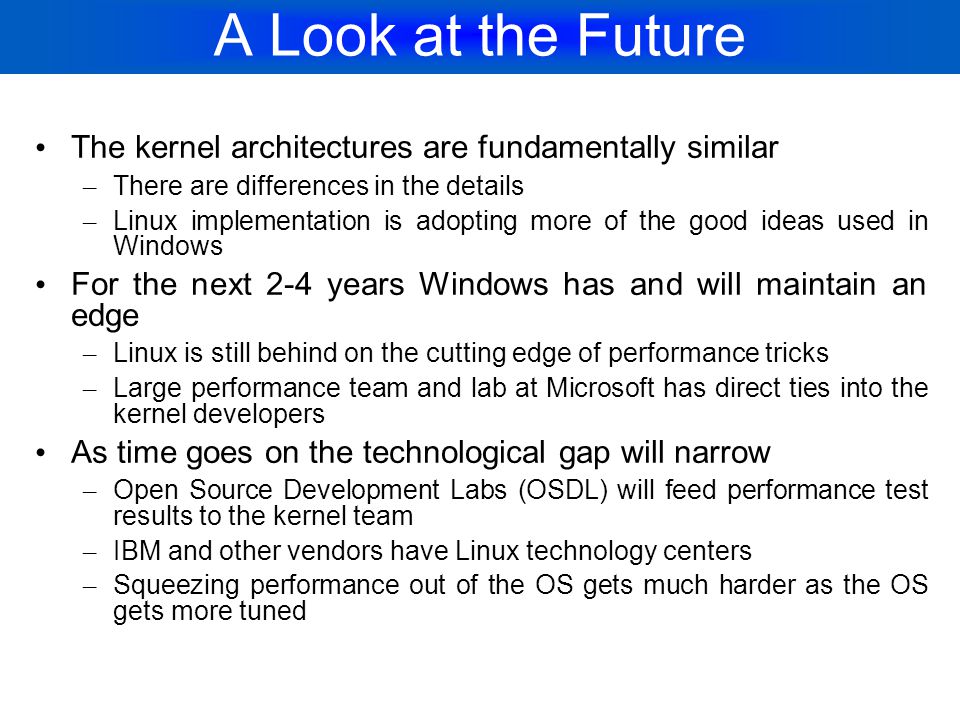 A Look at the Future The kernel architectures are fundamentally similar. There are differences in the details.