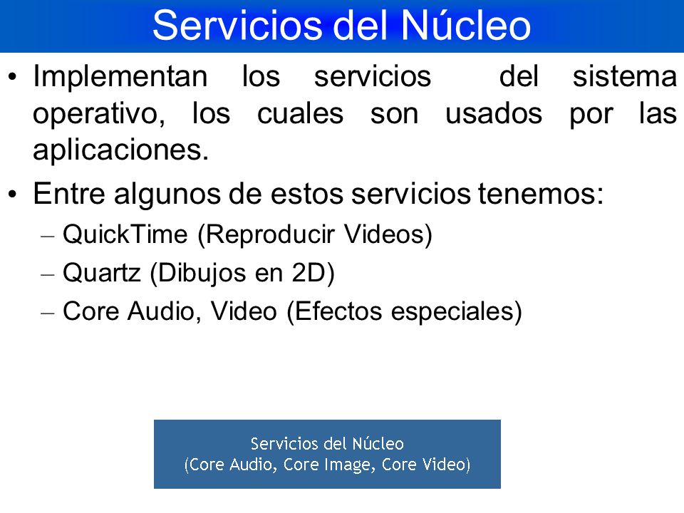 Servicios del Núcleo Implementan los servicios del sistema operativo, los cuales son usados por las aplicaciones.