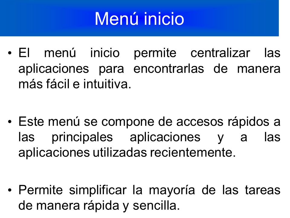 Menú inicio El menú inicio permite centralizar las aplicaciones para encontrarlas de manera más fácil e intuitiva.