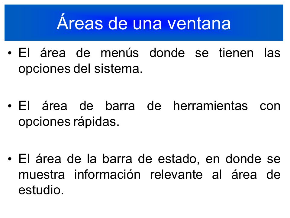 Áreas de una ventana El área de menús donde se tienen las opciones del sistema. El área de barra de herramientas con opciones rápidas.
