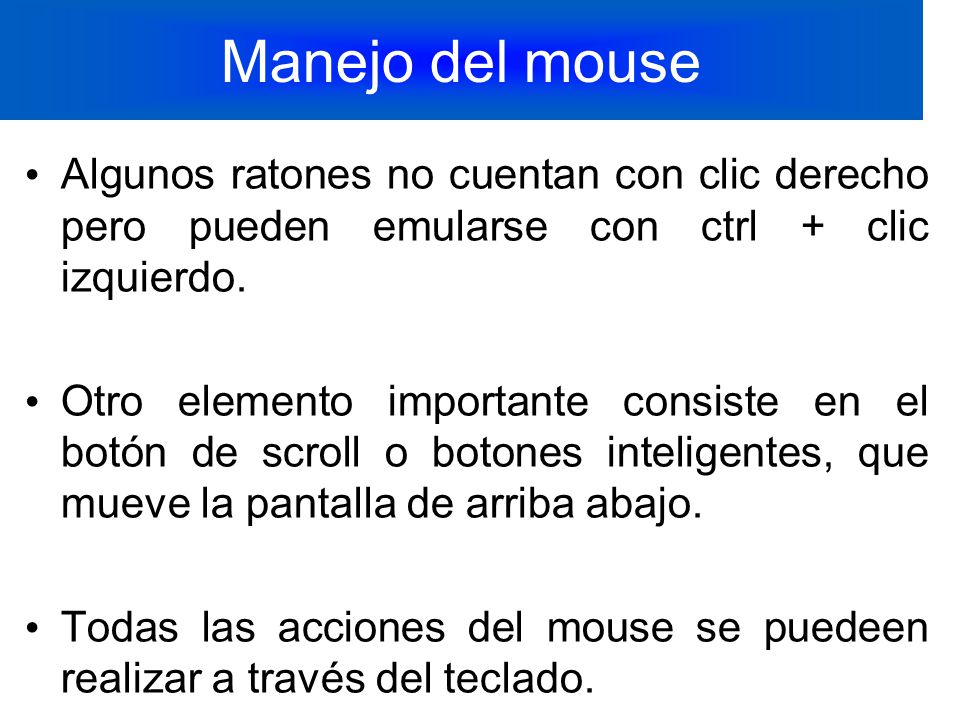 Manejo del mouse Algunos ratones no cuentan con clic derecho pero pueden emularse con ctrl + clic izquierdo.