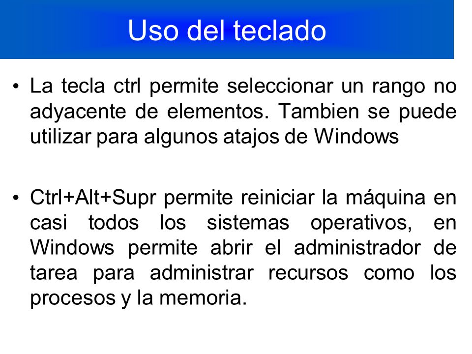Uso del teclado La tecla ctrl permite seleccionar un rango no adyacente de elementos. Tambien se puede utilizar para algunos atajos de Windows.