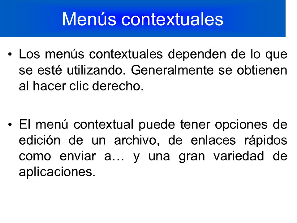 Menús contextuales Los menús contextuales dependen de lo que se esté utilizando. Generalmente se obtienen al hacer clic derecho.