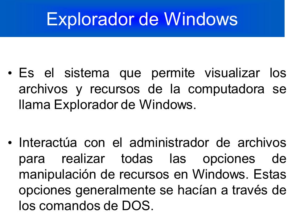Explorador de Windows Es el sistema que permite visualizar los archivos y recursos de la computadora se llama Explorador de Windows.