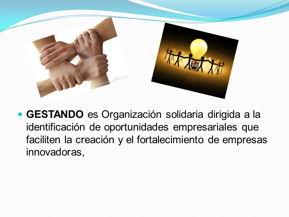 GESTANDO es Organización solidaria dirigida a la identificación de oportunidades empresariales que faciliten la creación y el fortalecimiento de empresas innovadoras,
