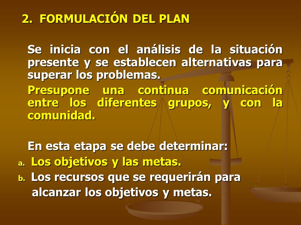 2. FORMULACIÓN DEL PLAN Se inicia con el análisis de la situación presente y se establecen alternativas para superar los problemas.