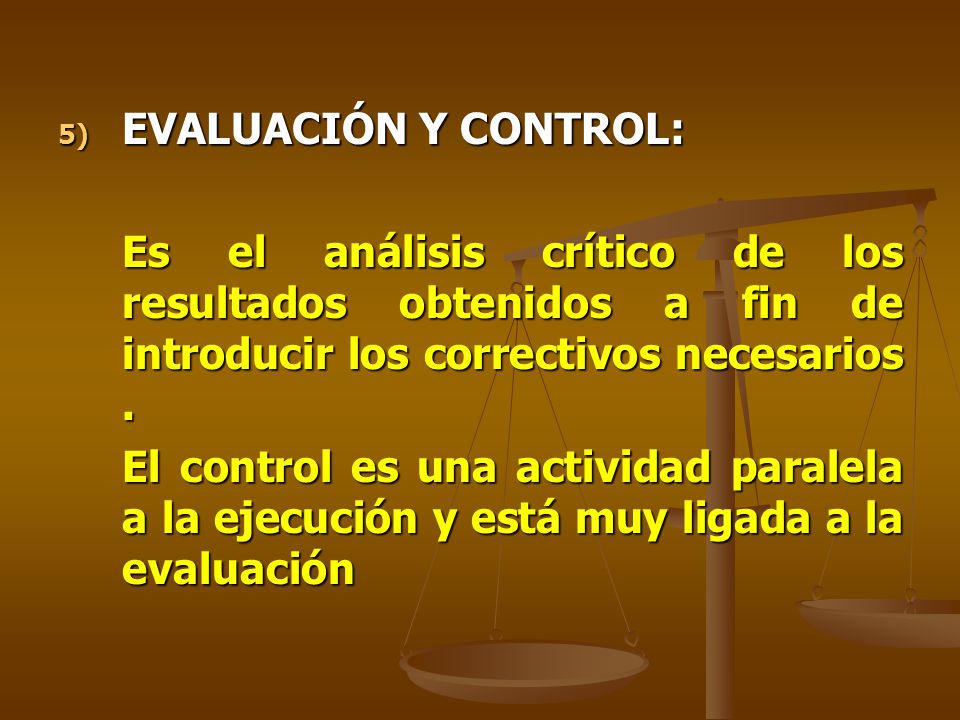 EVALUACIÓN Y CONTROL: Es el análisis crítico de los resultados obtenidos a fin de introducir los correctivos necesarios .