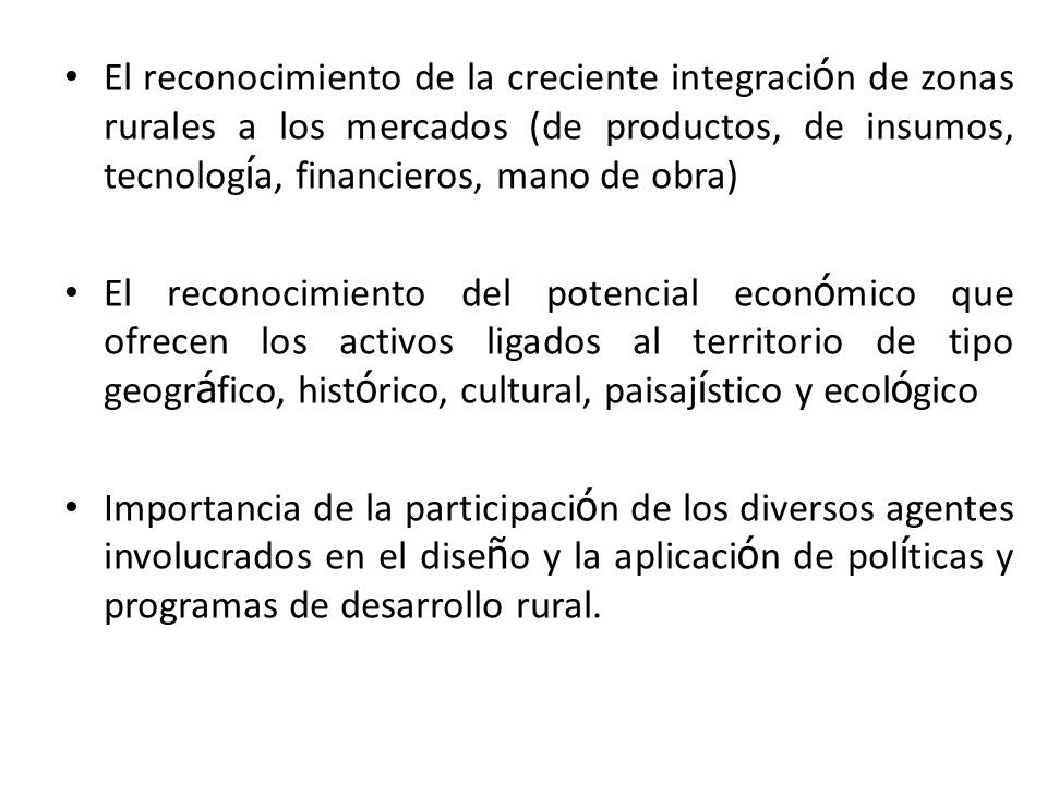 El reconocimiento de la creciente integración de zonas rurales a los mercados (de productos, de insumos, tecnología, financieros, mano de obra)