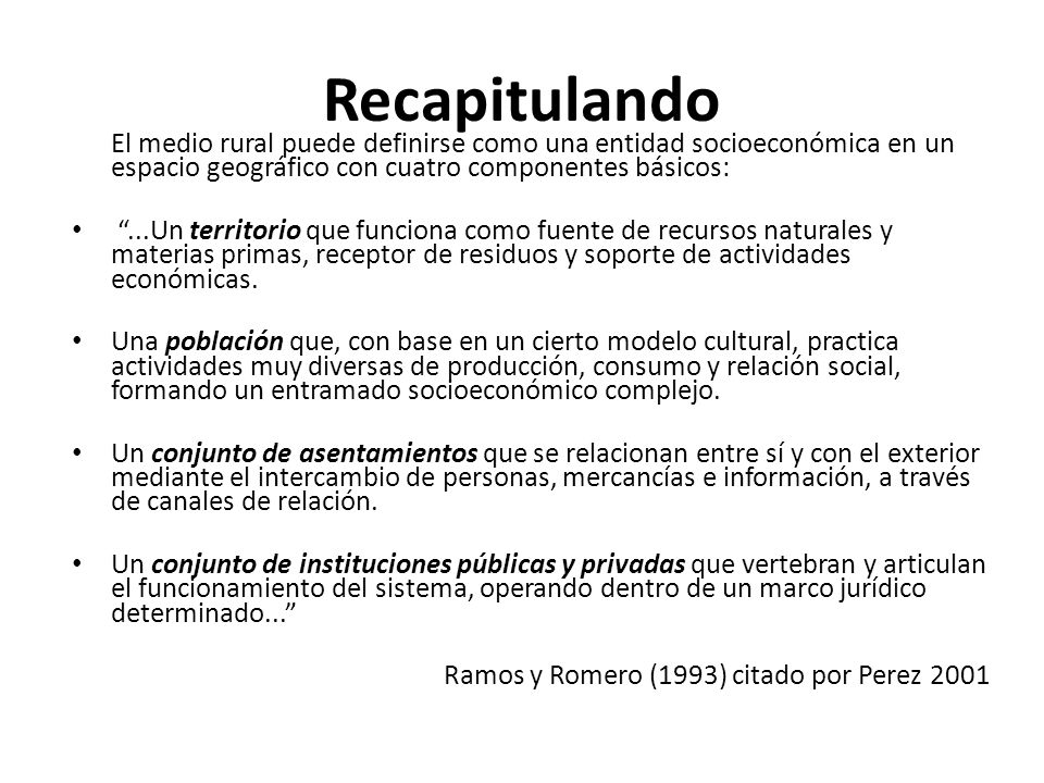 Recapitulando El medio rural puede definirse como una entidad socioeconómica en un espacio geográfico con cuatro componentes básicos: