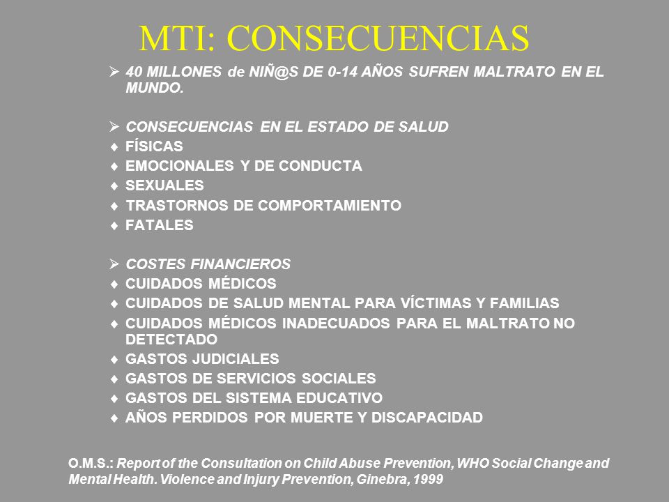MTI: CONSECUENCIAS 40 MILLONES de DE 0-14 AÑOS SUFREN MALTRATO EN EL MUNDO. CONSECUENCIAS EN EL ESTADO DE SALUD.