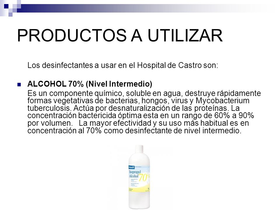 PRODUCTOS A UTILIZAR Los desinfectantes a usar en el Hospital de Castro son: ALCOHOL 70% (Nivel Intermedio)