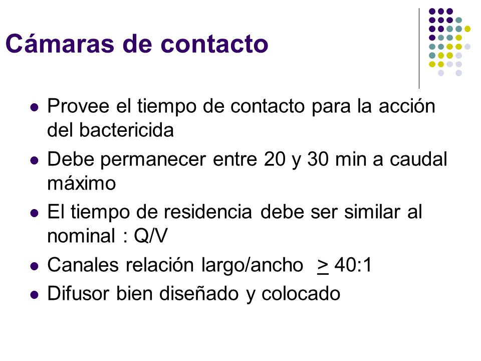 Cámaras de contacto Provee el tiempo de contacto para la acción del bactericida. Debe permanecer entre 20 y 30 min a caudal máximo.