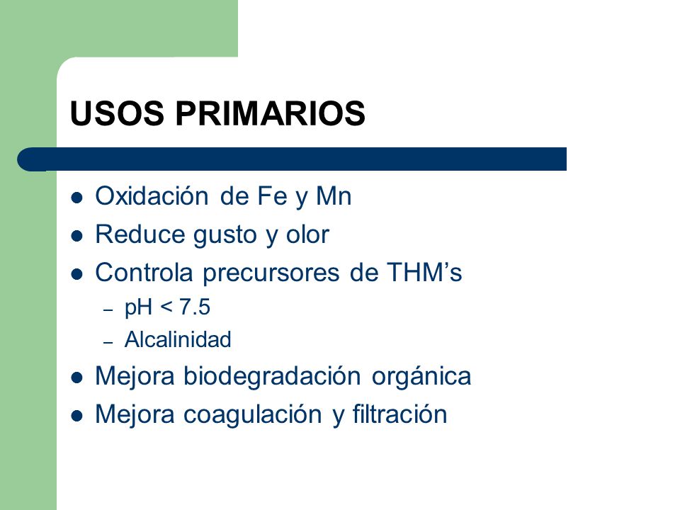 USOS PRIMARIOS Oxidación de Fe y Mn Reduce gusto y olor
