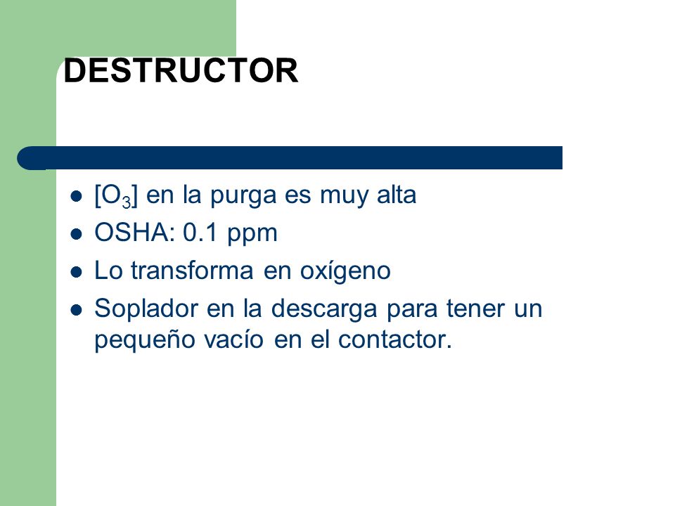 DESTRUCTOR [O3] en la purga es muy alta OSHA: 0.1 ppm
