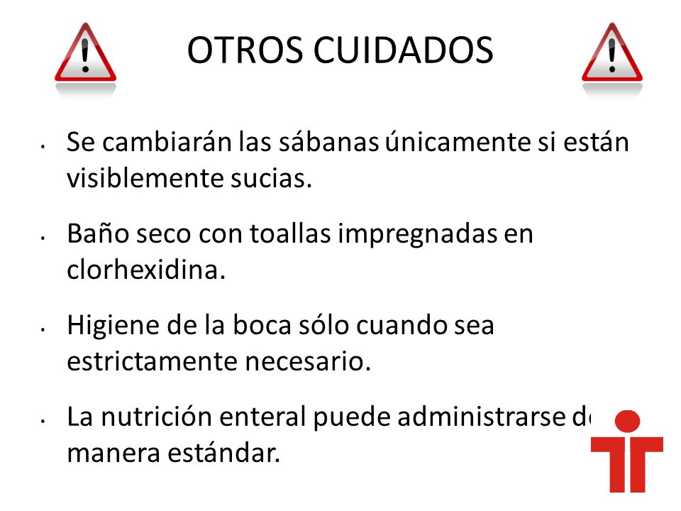 OTROS CUIDADOS Se cambiarán las sábanas únicamente si están visiblemente sucias. Baño seco con toallas impregnadas en clorhexidina.