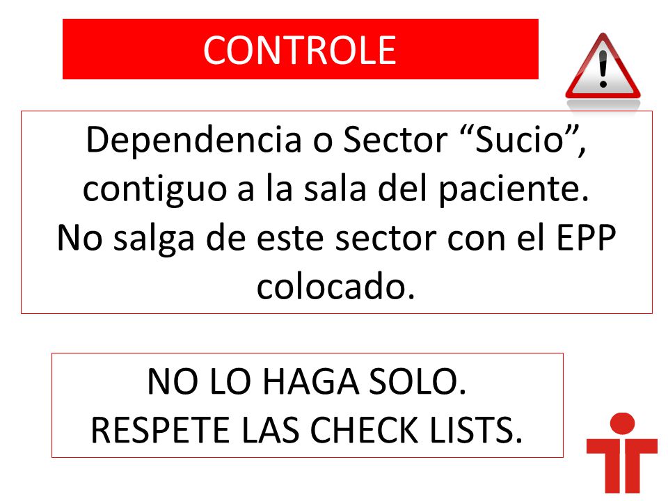 5757 CONTROLE. Dependencia o Sector Sucio , contiguo a la sala del paciente. No salga de este sector con el EPP colocado.
