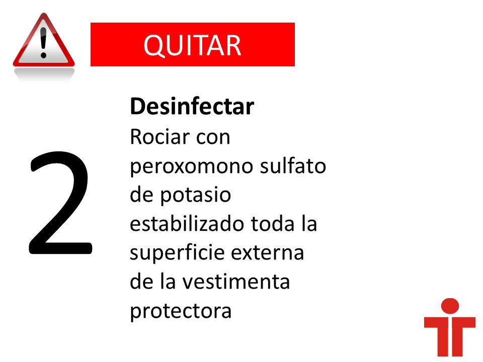 5959 QUITAR. Desinfectar. Rociar con peroxomono sulfato de potasio estabilizado toda la superficie externa de la vestimenta protectora.