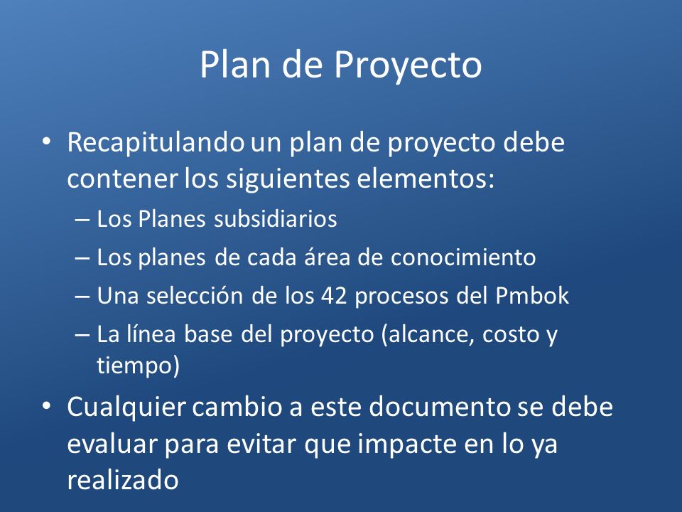 Plan de Proyecto Recapitulando un plan de proyecto debe contener los siguientes elementos: Los Planes subsidiarios.