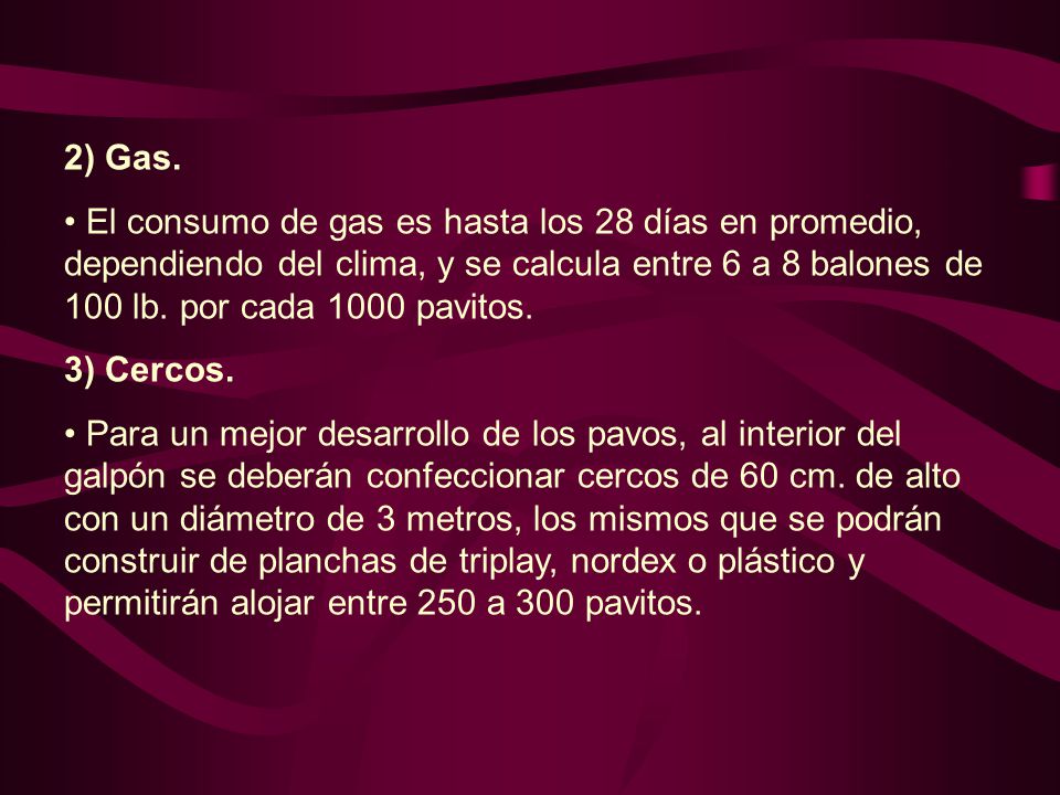 2) Gas. El consumo de gas es hasta los 28 días en promedio, dependiendo del clima, y se calcula entre 6 a 8 balones de 100 lb. por cada 1000 pavitos.