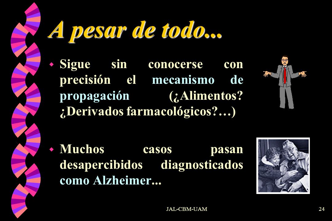 A pesar de todo... Sigue sin conocerse con precisión el mecanismo de propagación (¿Alimentos ¿Derivados farmacológicos …)