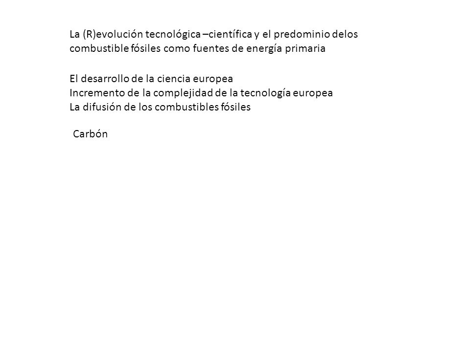 La (R)evolución tecnológica –científica y el predominio delos combustible fósiles como fuentes de energía primaria
