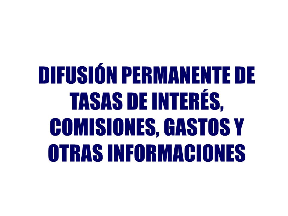 DIFUSIÓN PERMANENTE DE TASAS DE INTERÉS, COMISIONES, GASTOS Y OTRAS INFORMACIONES