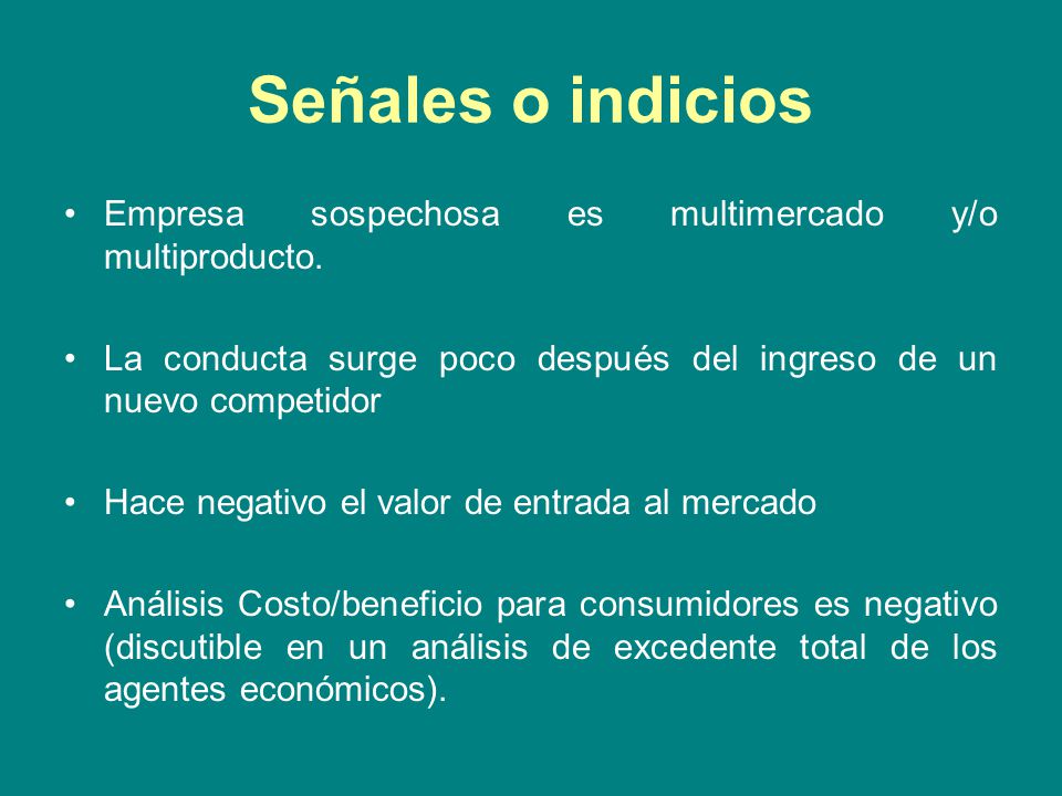 Señales o indicios Empresa sospechosa es multimercado y/o multiproducto. La conducta surge poco después del ingreso de un nuevo competidor.