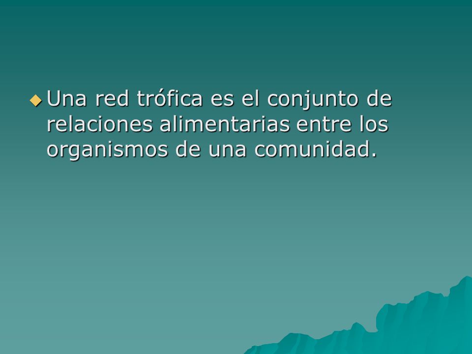 Una red trófica es el conjunto de relaciones alimentarias entre los organismos de una comunidad.