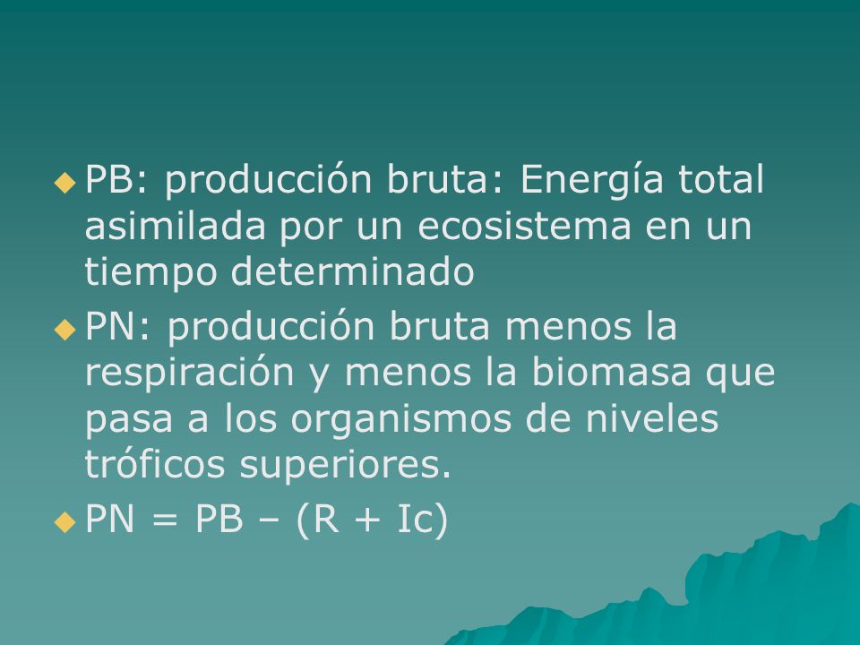 PB: producción bruta: Energía total asimilada por un ecosistema en un tiempo determinado