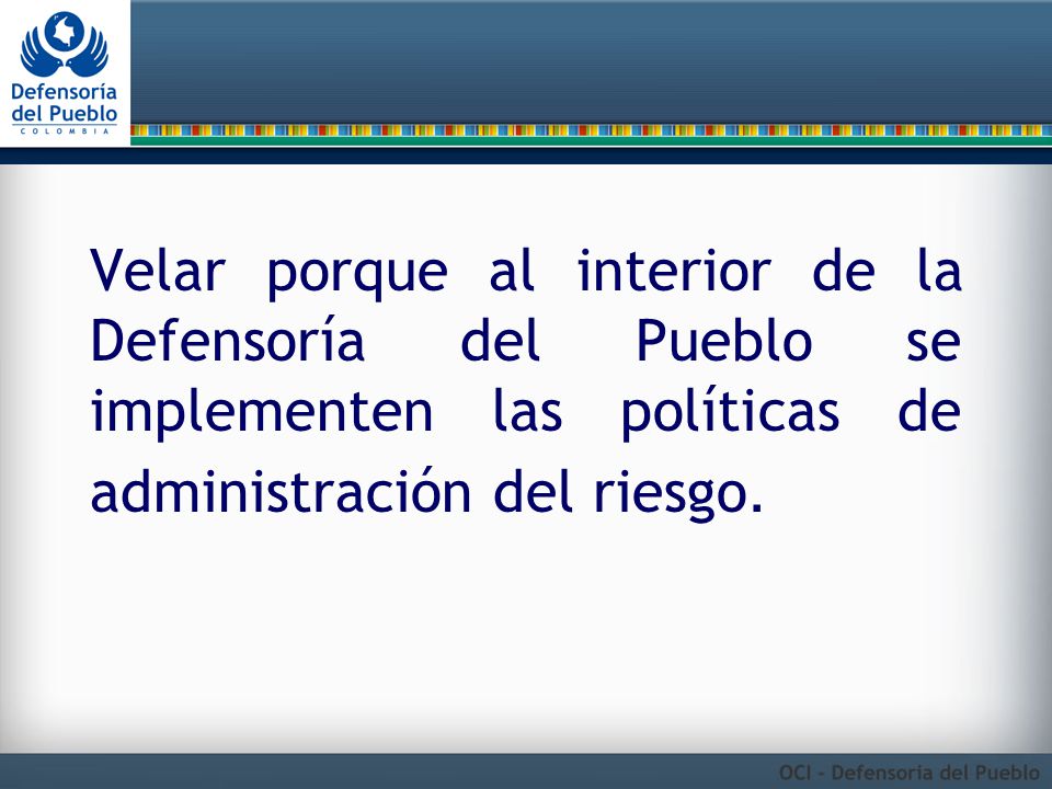 Velar porque al interior de la Defensoría del Pueblo se implementen las políticas de administración del riesgo.