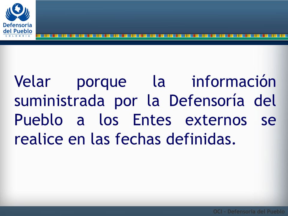 Velar porque la información suministrada por la Defensoría del Pueblo a los Entes externos se realice en las fechas definidas.