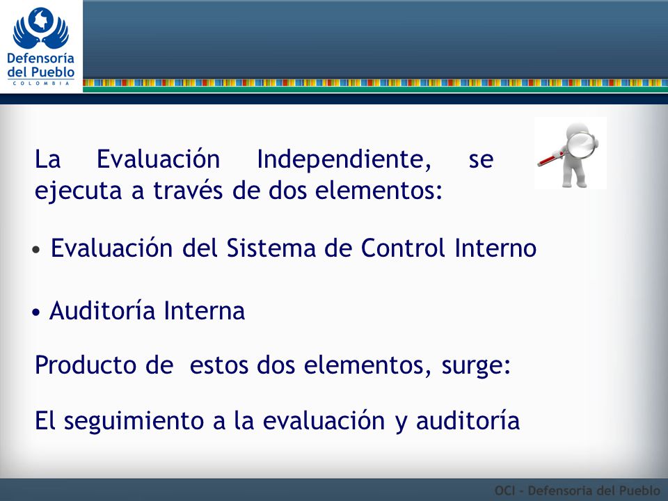 La Evaluación Independiente, se ejecuta a través de dos elementos: