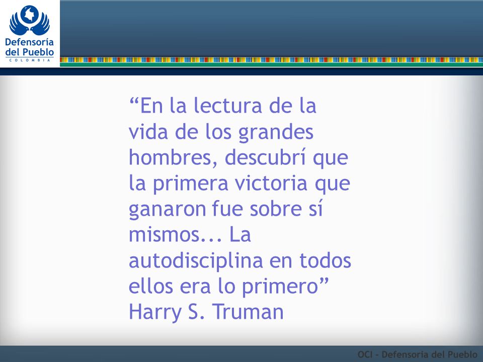 En la lectura de la vida de los grandes hombres, descubrí que la primera victoria que ganaron fue sobre sí mismos...