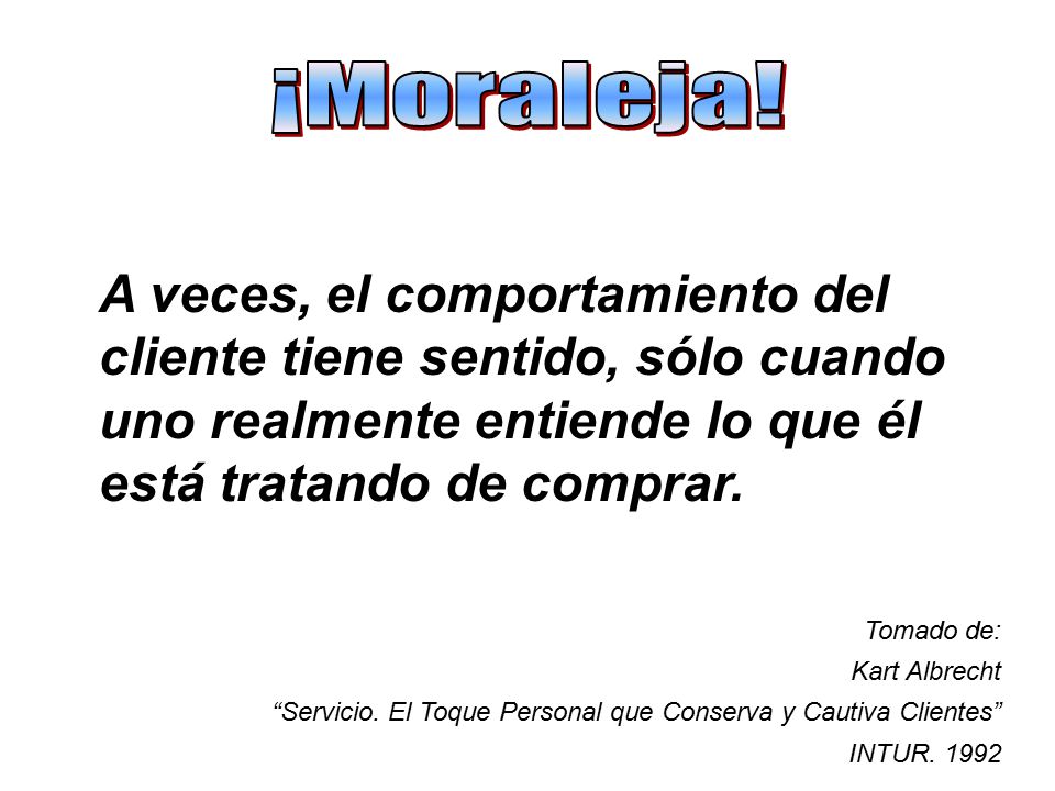 ¡Moraleja! A veces, el comportamiento del cliente tiene sentido, sólo cuando uno realmente entiende lo que él está tratando de comprar.