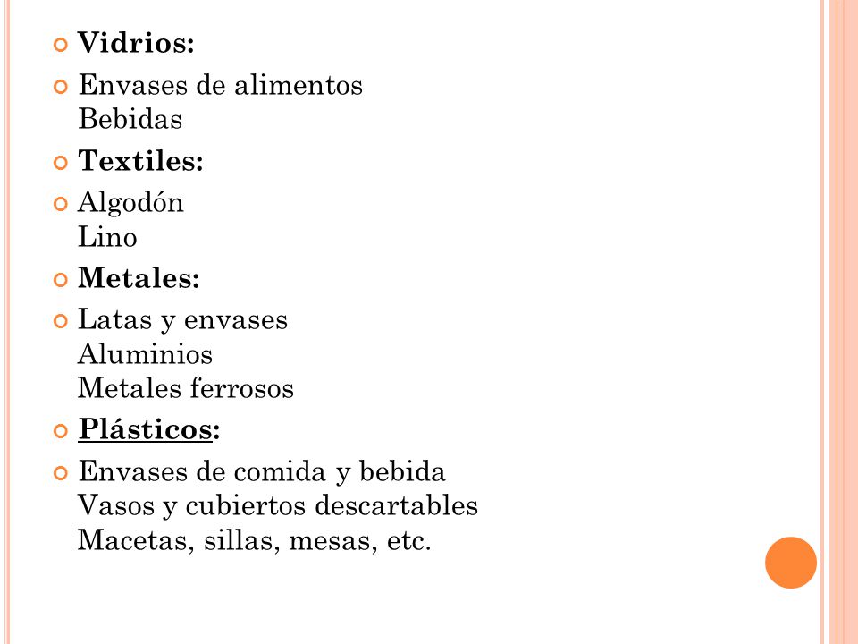 Vidrios: Envases de alimentos Bebidas. Textiles: Algodón Lino. Metales: Latas y envases Aluminios Metales ferrosos.