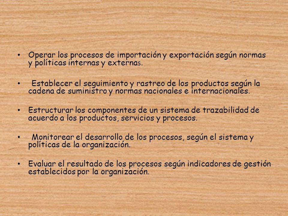 Operar los procesos de importación y exportación según normas y políticas internas y externas.
