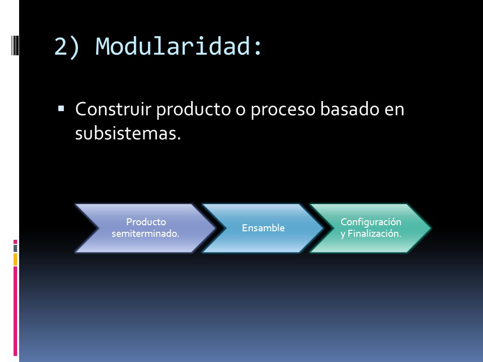 2) Modularidad: Construir producto o proceso basado en subsistemas.