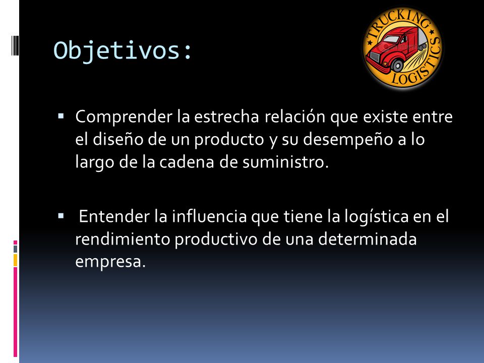 Objetivos: Comprender la estrecha relación que existe entre el diseño de un producto y su desempeño a lo largo de la cadena de suministro.
