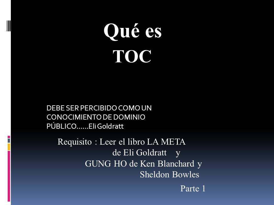 Qué es TOC Requisito : Leer el libro LA META de Eli Goldratt y