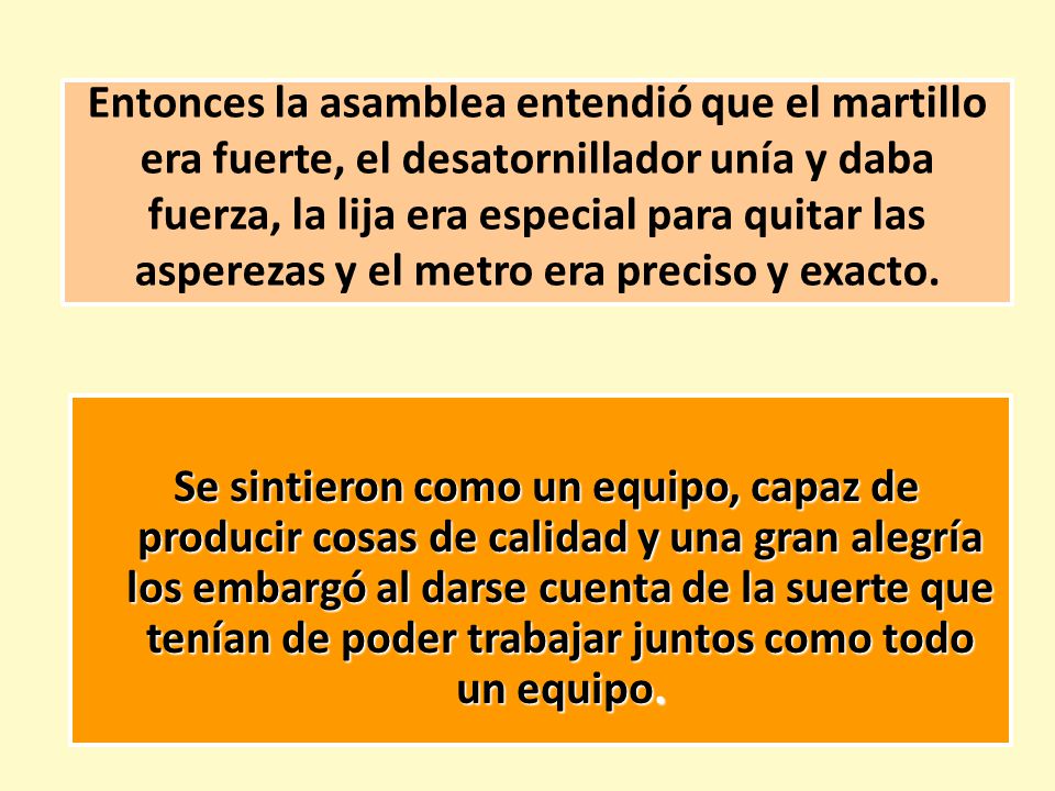 Entonces la asamblea entendió que el martillo era fuerte, el desatornillador unía y daba fuerza, la lija era especial para quitar las asperezas y el metro era preciso y exacto.