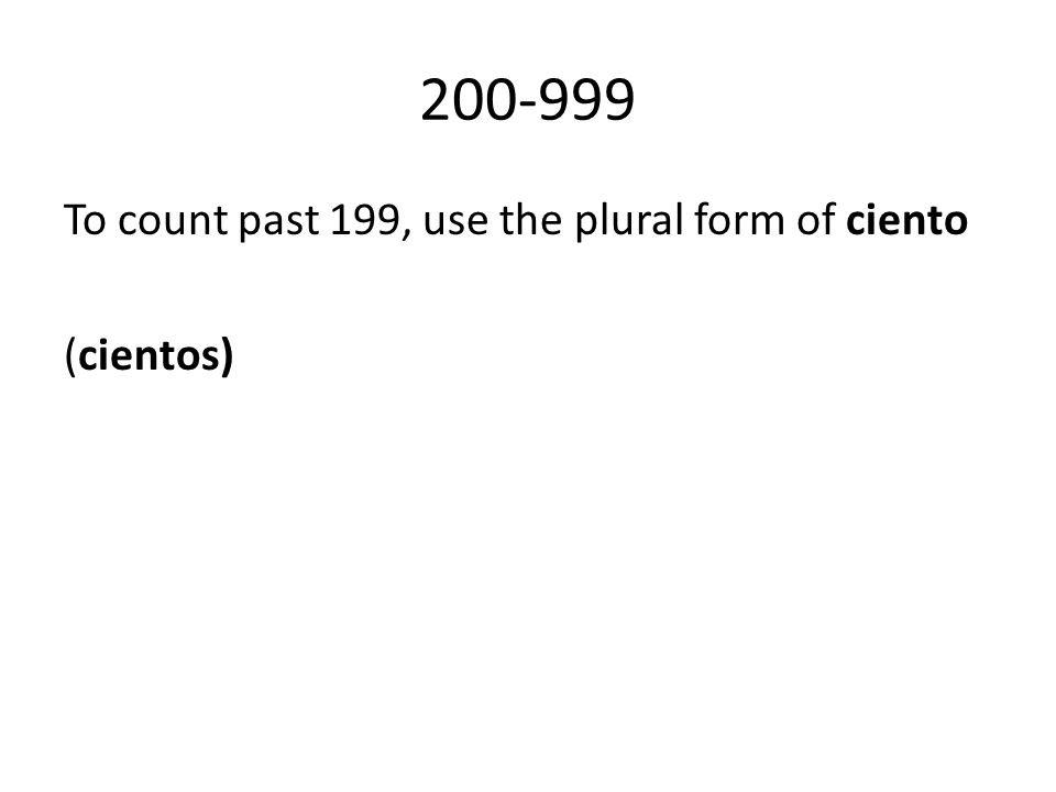 To count past 199, use the plural form of ciento (cientos)