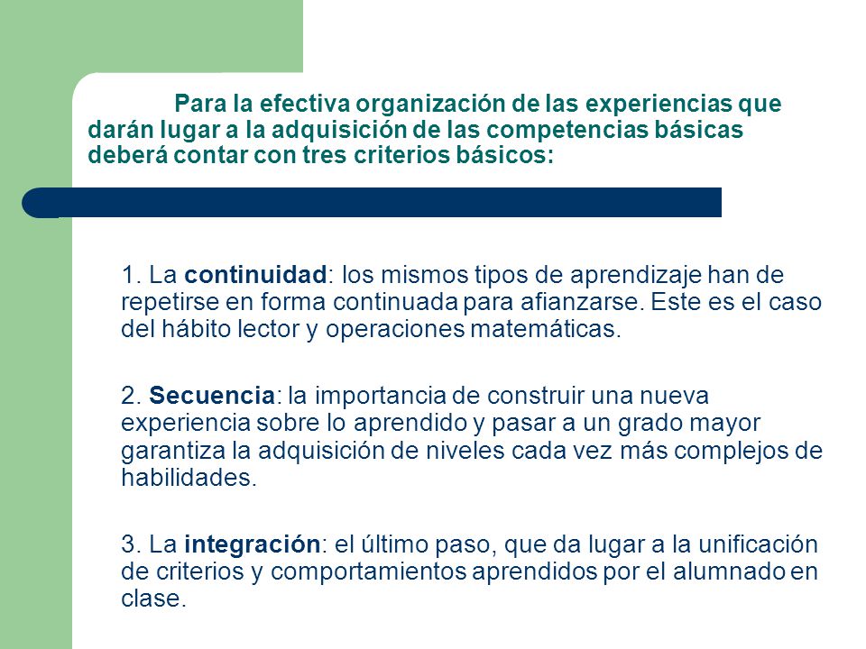 Para la efectiva organización de las experiencias que darán lugar a la adquisición de las competencias básicas deberá contar con tres criterios básicos: