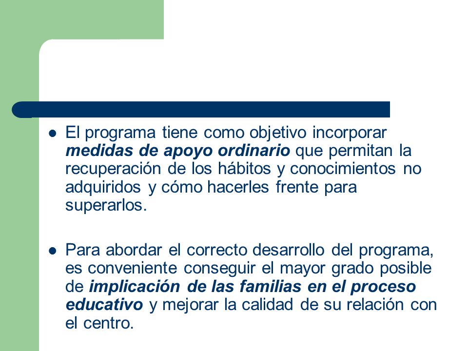 El programa tiene como objetivo incorporar medidas de apoyo ordinario que permitan la recuperación de los hábitos y conocimientos no adquiridos y cómo hacerles frente para superarlos.