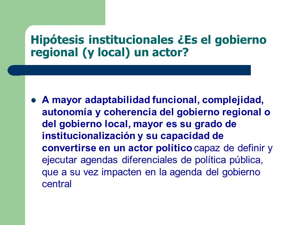 Hipótesis institucionales ¿Es el gobierno regional (y local) un actor