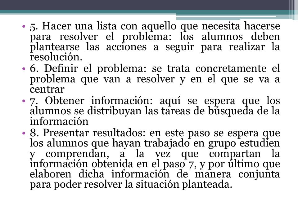 5. Hacer una lista con aquello que necesita hacerse para resolver el problema: los alumnos deben plantearse las acciones a seguir para realizar la resolución.